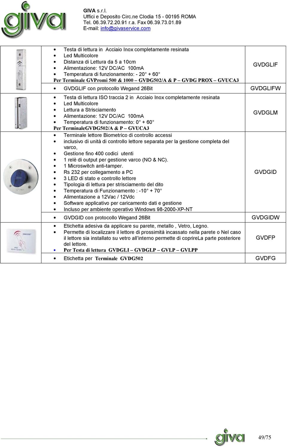 Strisciamento Alimentazione: 12V DC/AC 100mA Temperatura di funzionamento: 0 + 60 Per TerminaleGVDG502/A & P GVUCA3 Terminale lettore Biometrico di controllo accessi inclusivo di unità di controllo