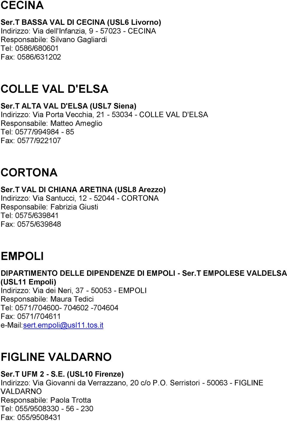 T VAL DI CHIANA ARETINA (USL8 Arezzo) Indirizzo: Via Santucci, 12-52044 - CORTONA Responsabile: Fabrizia Giusti Tel: 0575/639841 Fax: 0575/639848 EMPOLI DIPARTIMENTO DELLE DIPENDENZE DI EMPOLI - Ser.