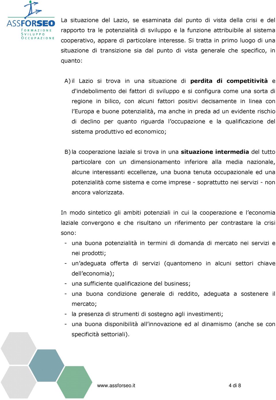 d'indebolimento dei fattori di sviluppo e si configura come una sorta di regione in bilico, con alcuni fattori positivi decisamente in linea con l Europa e buone potenzialità, ma anche in preda ad un