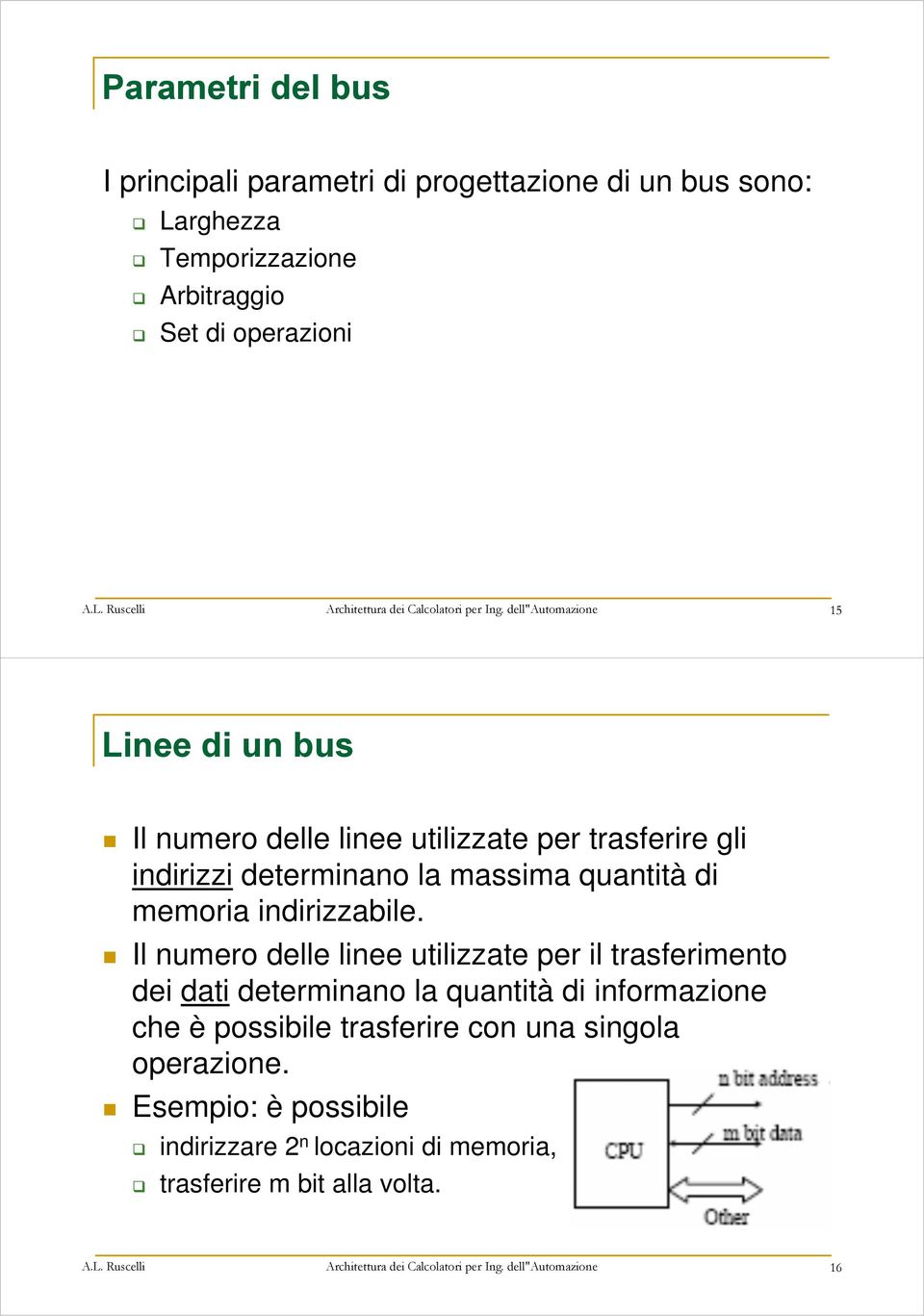 Il numero delle linee utilizzate per il trasferimento dei dati determinano la quantità di informazione che è possibile trasferire con una singola operazione.