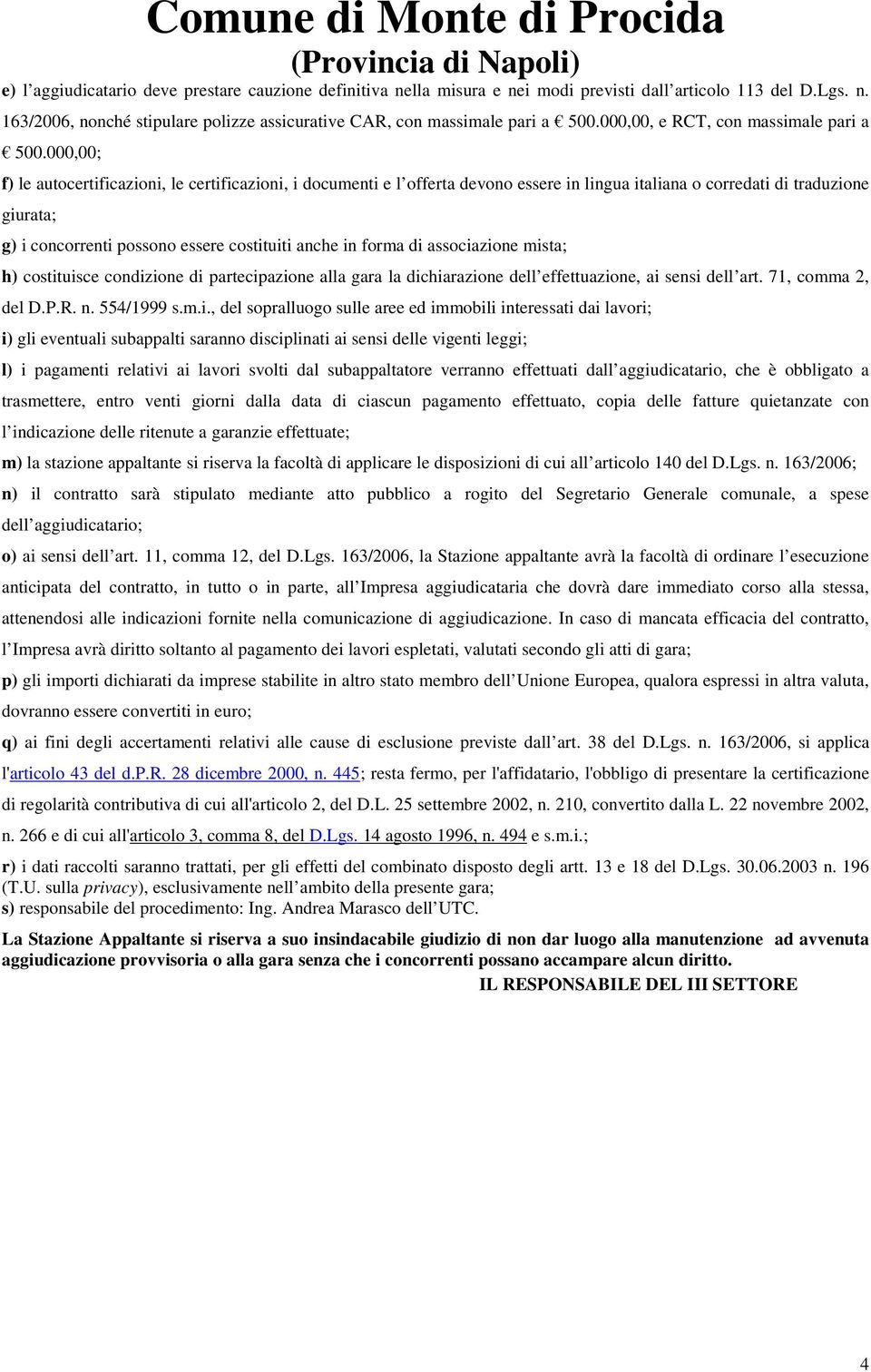 000,00; f) le autocertificazioni, le certificazioni, i documenti e l offerta devono essere in lingua italiana o corredati di traduzione giurata; g) i concorrenti possono essere costituiti anche in