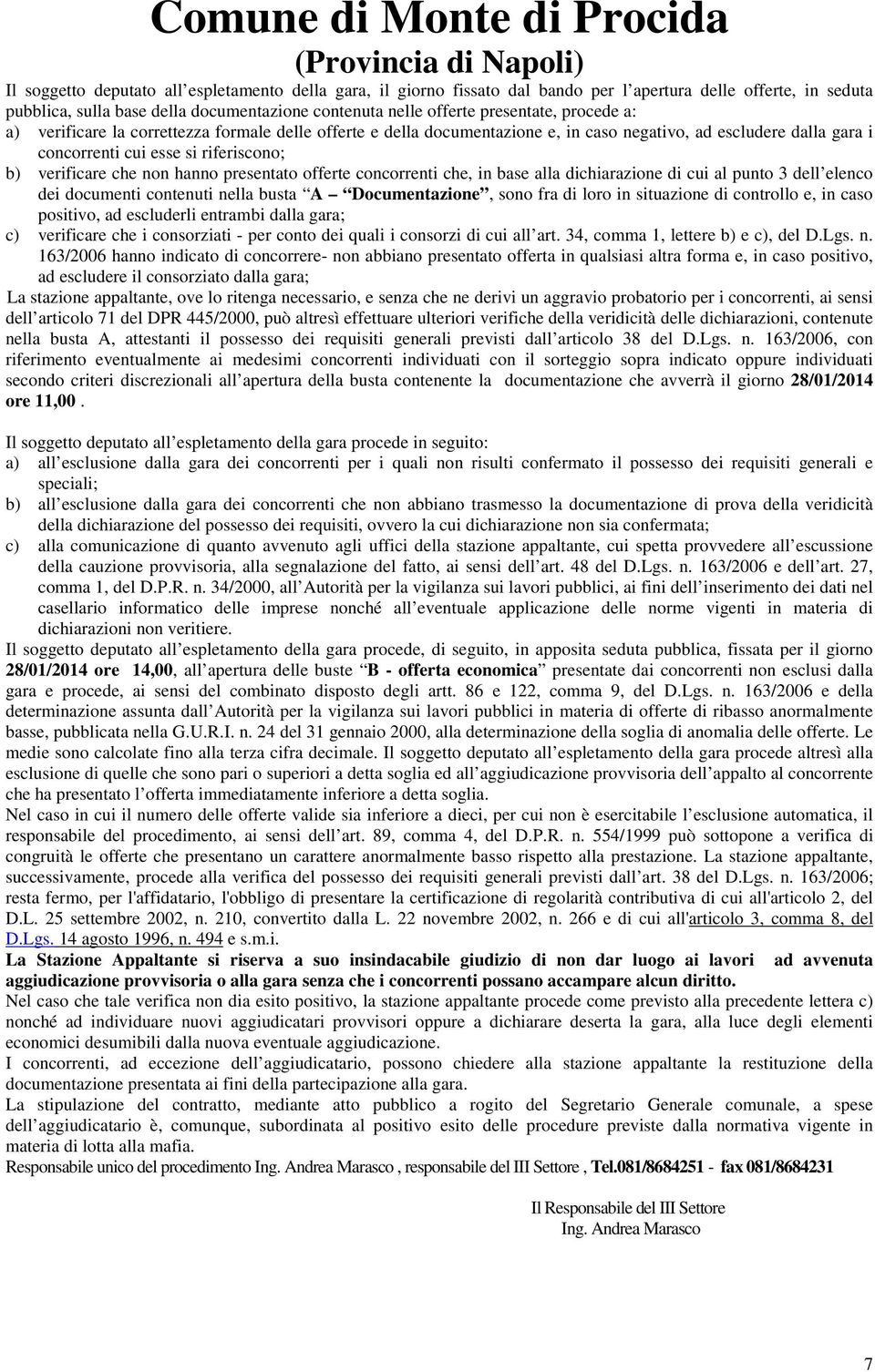 presentato offerte concorrenti che, in base alla dichiarazione di cui al punto 3 dell elenco dei documenti contenuti nella busta A Documentazione, sono fra di loro in situazione di controllo e, in