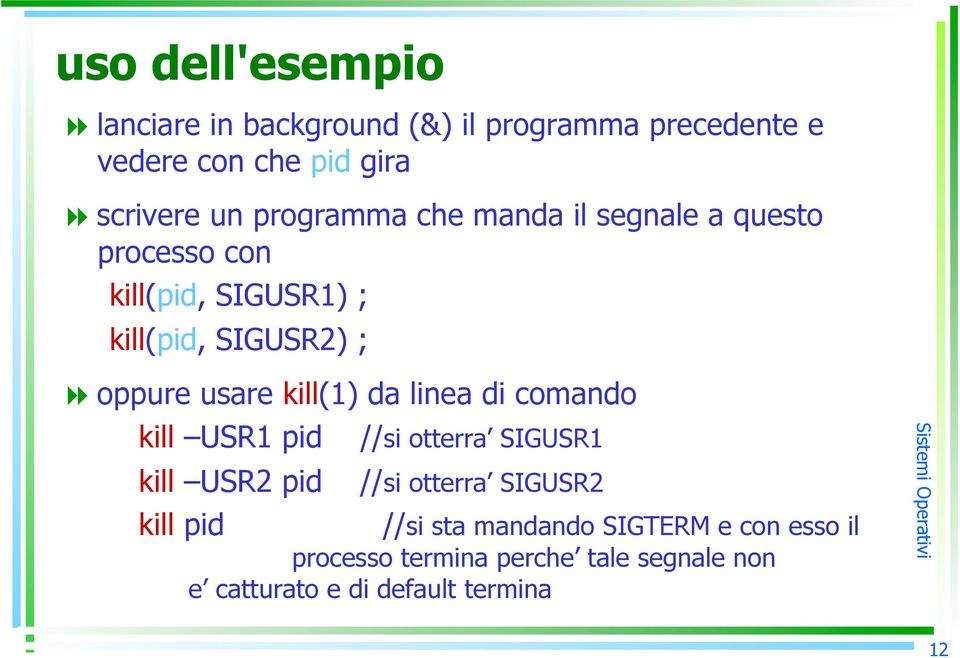 kill(1) da linea di comando kill USR1 pid kill USR2 pid //si otterra SIGUSR1 //si otterra SIGUSR2 kill pid