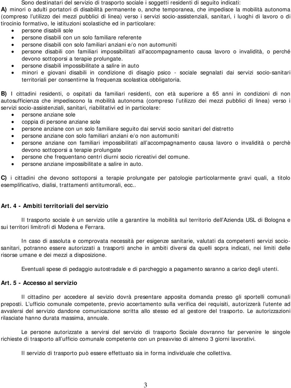 persone disabili sole persone disabili con un solo familiare referente persone disabili con solo familiari anziani e/o non automuniti persone disabili con familiari impossibilitati all