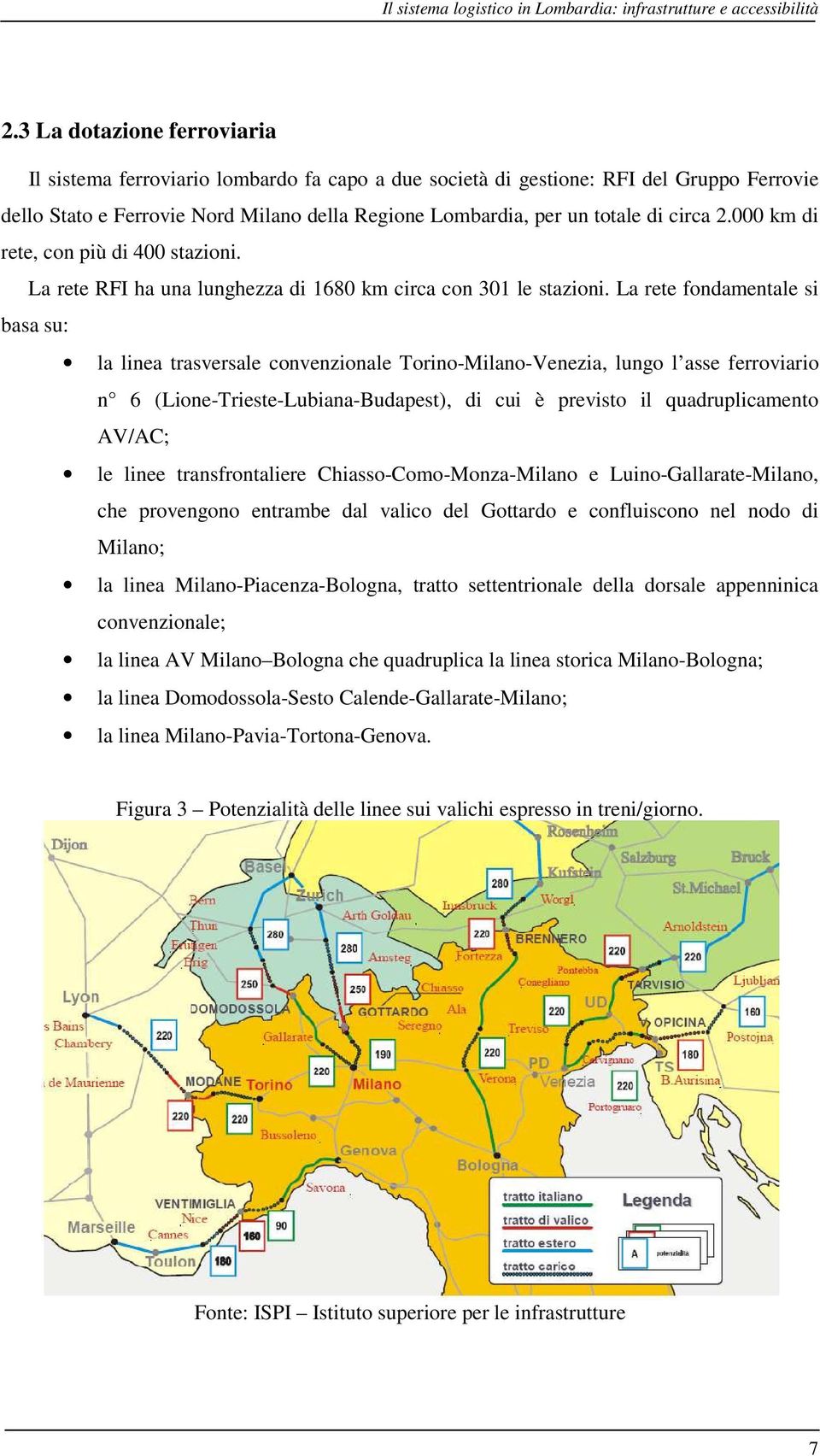 circa 2.000 km di rete, con più di 400 stazioni. La rete RFI ha una lunghezza di 1680 km circa con 301 le stazioni.