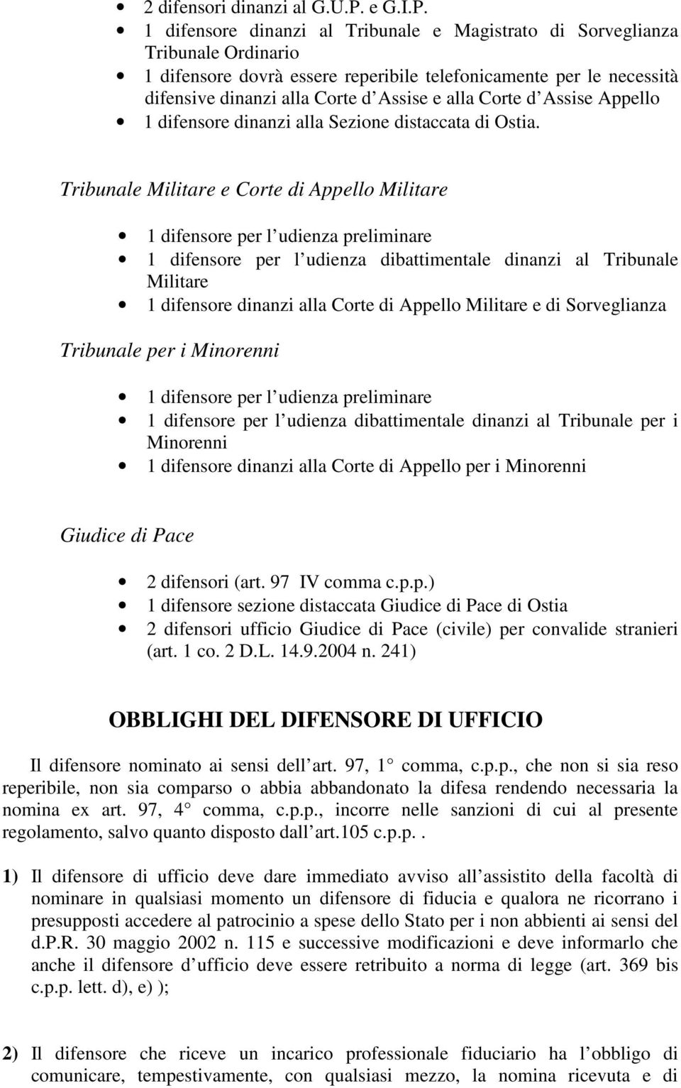 1 difensore dinanzi al Tribunale e Magistrato di Sorveglianza Tribunale Ordinario 1 difensore dovrà essere reperibile telefonicamente per le necessità difensive dinanzi alla Corte d Assise e alla