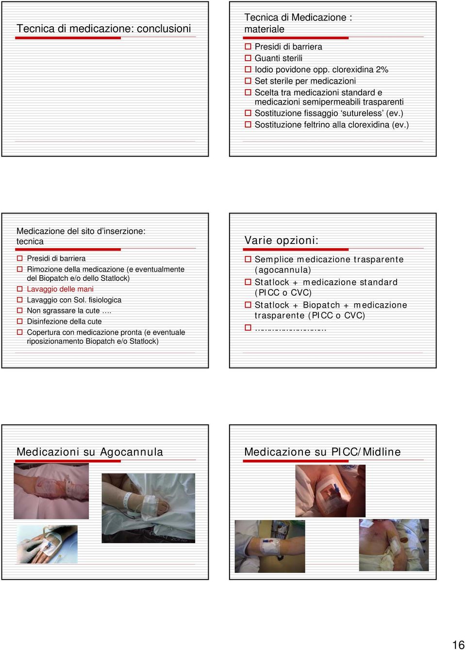 ) Medicazione del sito d inserzione: tecnica Presidi di barriera Rimozione della medicazione (e eventualmente del Biopatch e/o dello Statlock) Lavaggio delle mani Lavaggio con Sol.