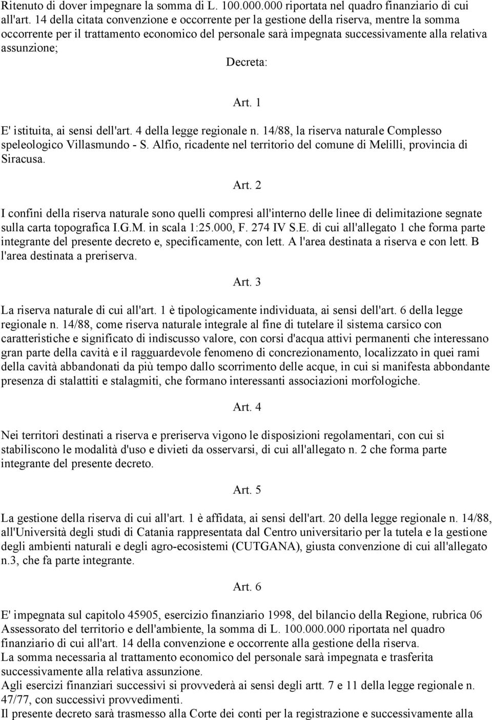 Decreta: Art. 1 E' istituita, ai sensi dell'art. 4 della legge regionale n. 14/88, la riserva naturale Complesso speleologico Villasmundo - S.