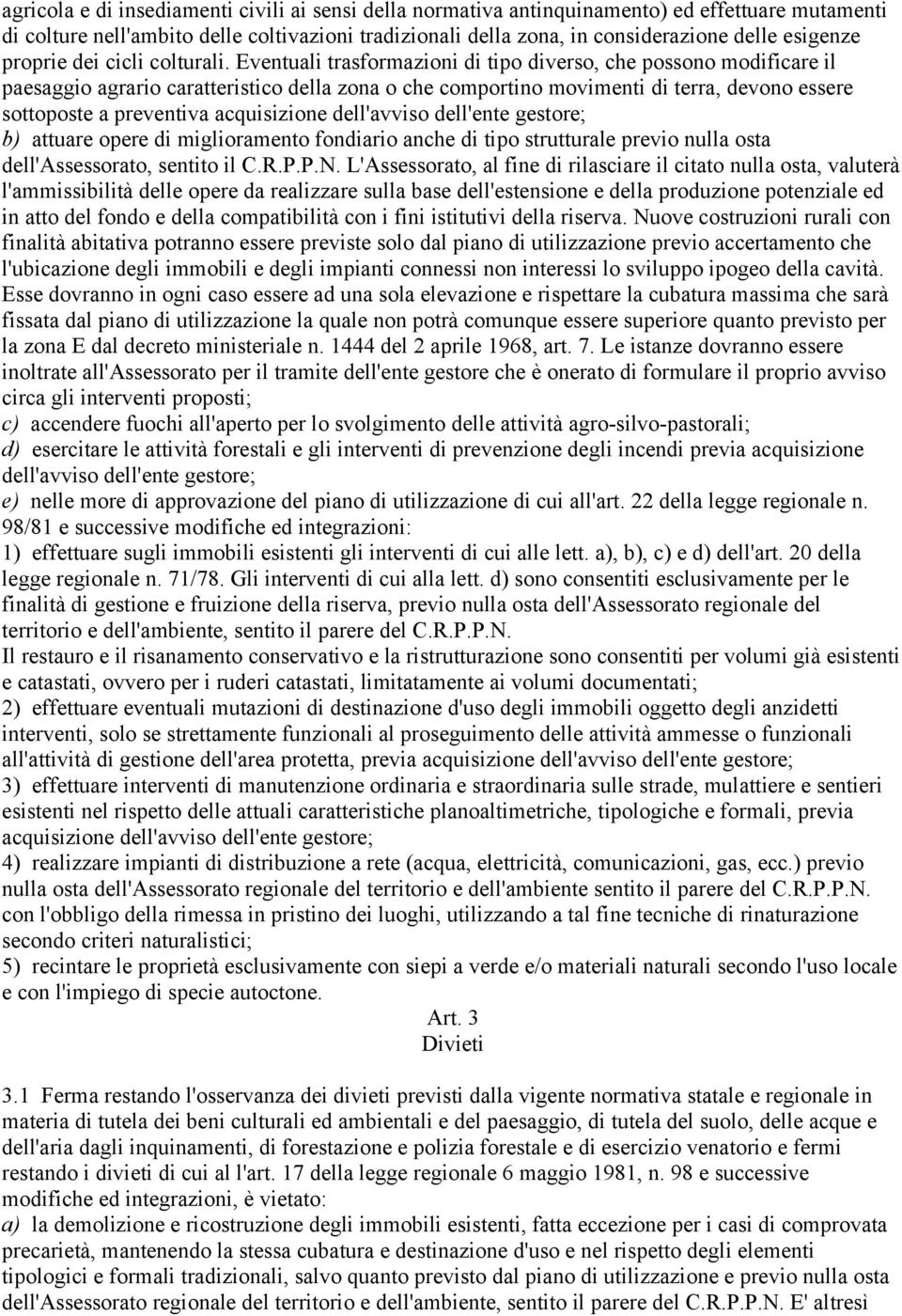 Eventuali trasformazioni di tipo diverso, che possono modificare il paesaggio agrario caratteristico della zona o che comportino movimenti di terra, devono essere sottoposte a preventiva acquisizione