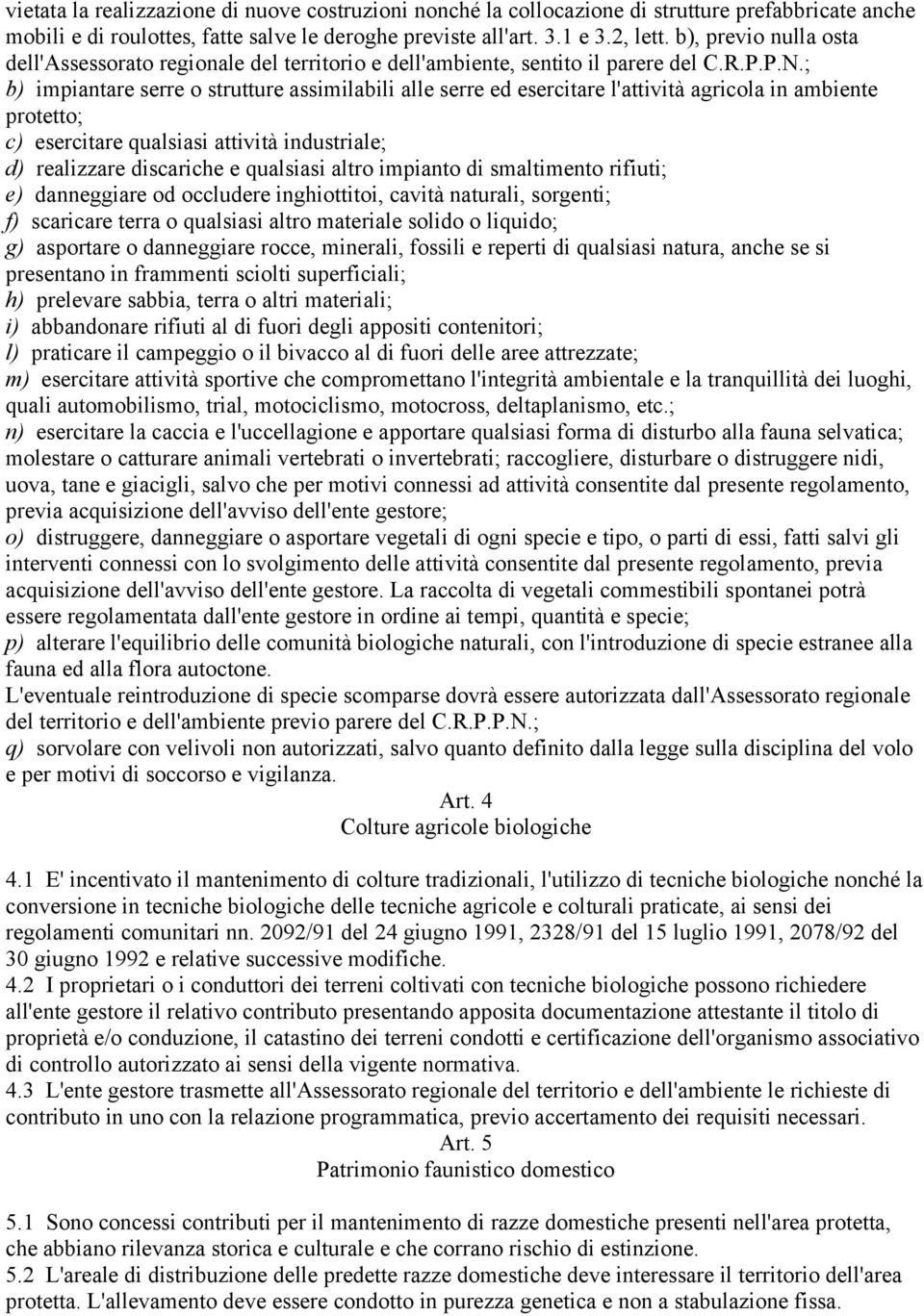 ; b) impiantare serre o strutture assimilabili alle serre ed esercitare l'attività agricola in ambiente protetto; c) esercitare qualsiasi attività industriale; d) realizzare discariche e qualsiasi