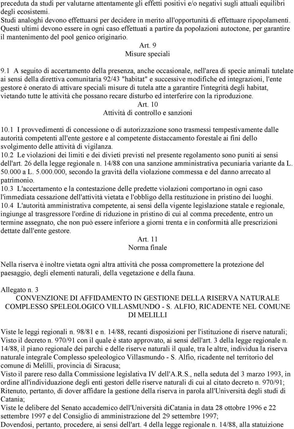 Questi ultimi devono essere in ogni caso effettuati a partire da popolazioni autoctone, per garantire il mantenimento del pool genico originario. Art. 9 Misure speciali 9.