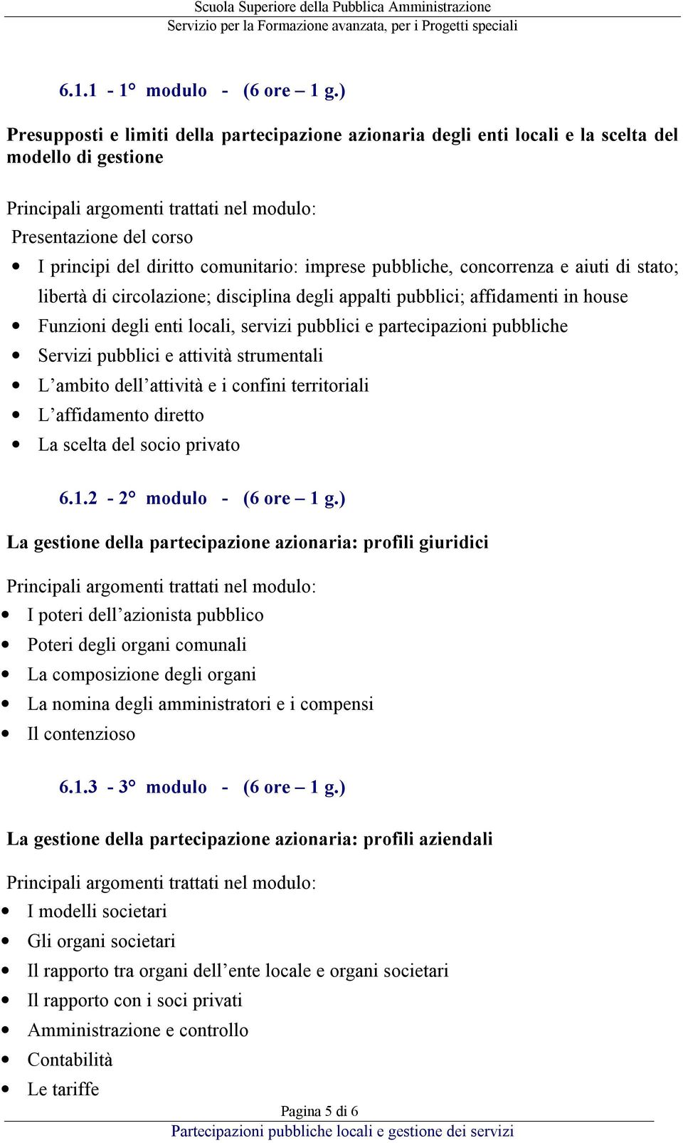 e aiuti di stato; libertà di circolazione; disciplina degli appalti pubblici; affidamenti in house Funzioni degli enti locali, servizi pubblici e partecipazioni pubbliche Servizi pubblici e attività