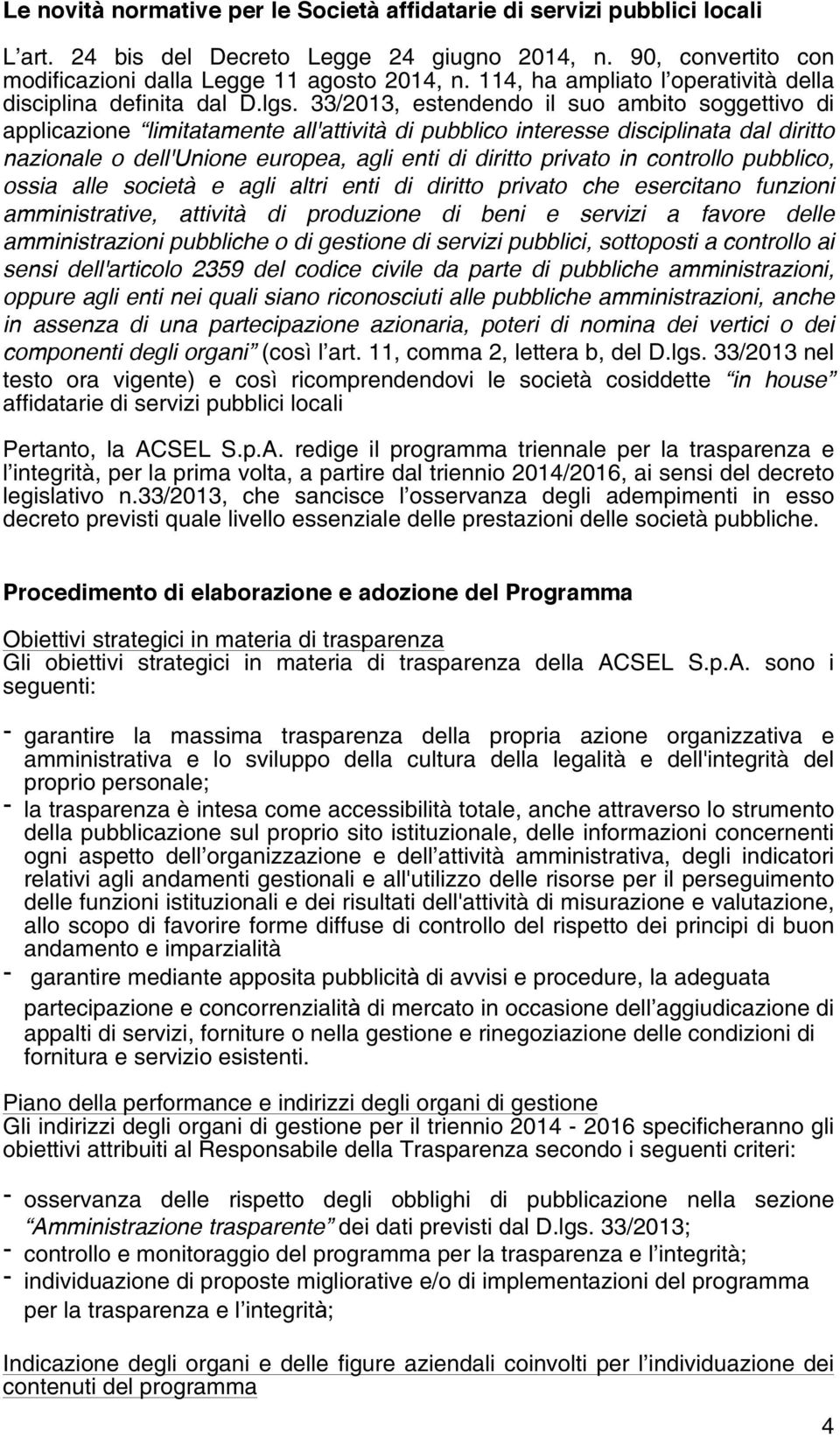 33/2013, estendendo il suo ambito soggettivo di applicazione limitatamente all'attività di pubblico interesse disciplinata dal diritto nazionale o dell'unione europea, agli enti di diritto privato in