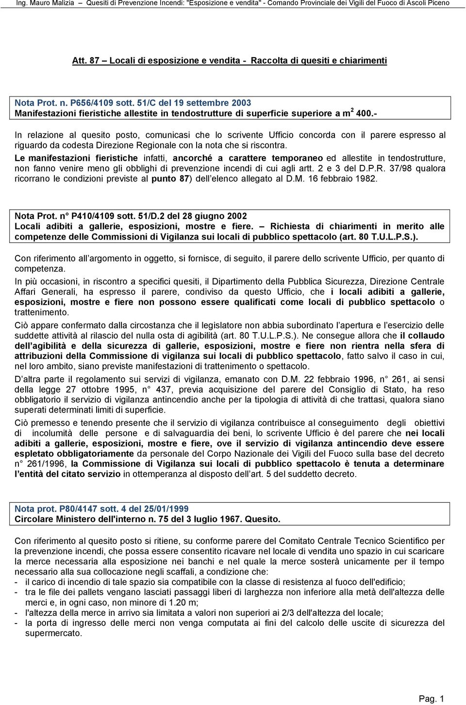 - In relazione al quesito posto, comunicasi che lo scrivente Ufficio concorda con il parere espresso al riguardo da codesta Direzione Regionale con la nota che si riscontra.