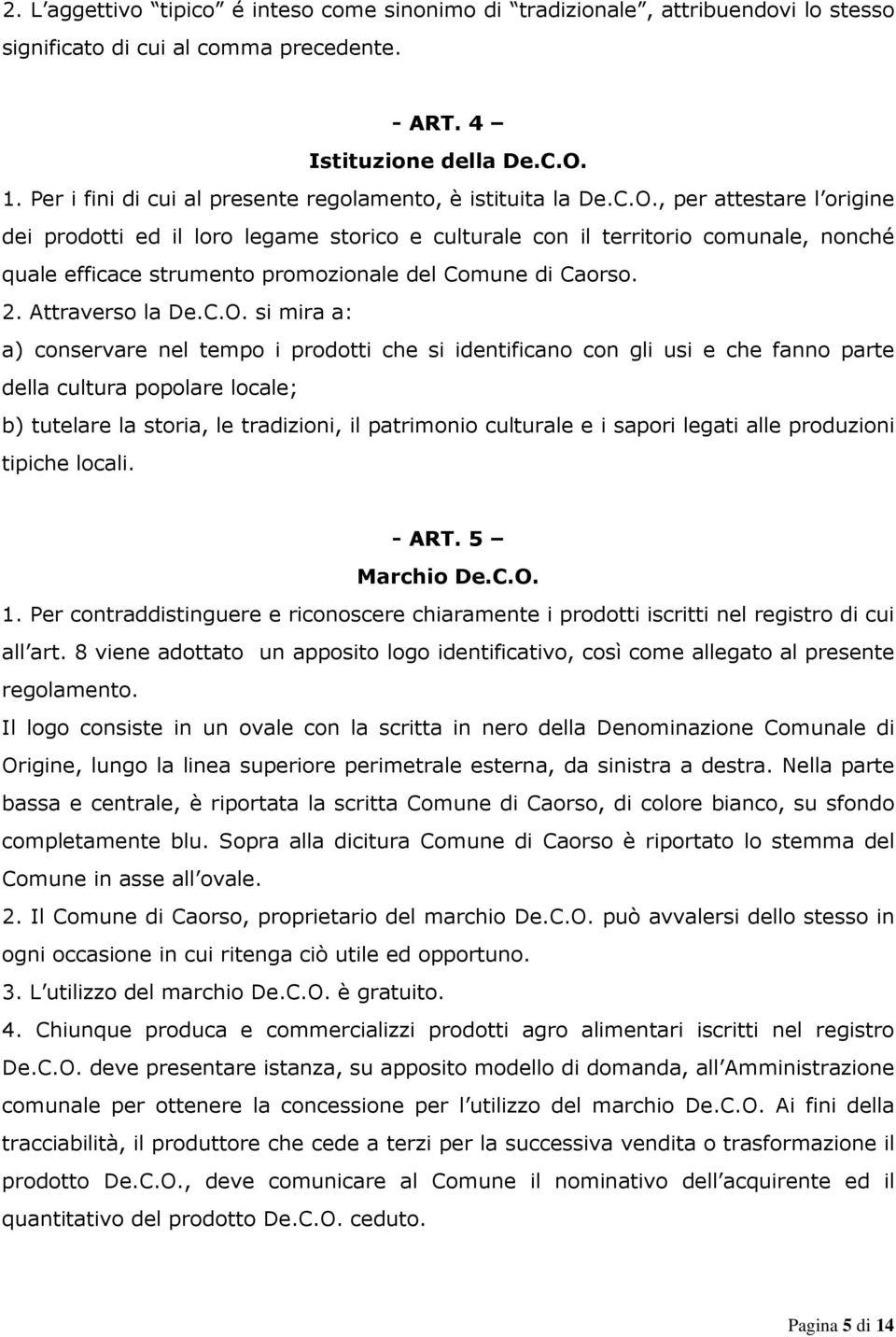 , per attestare l origine dei prodotti ed il loro legame storico e culturale con il territorio comunale, nonché quale efficace strumento promozionale del Comune di Caorso. 2. Attraverso la De.C.O.