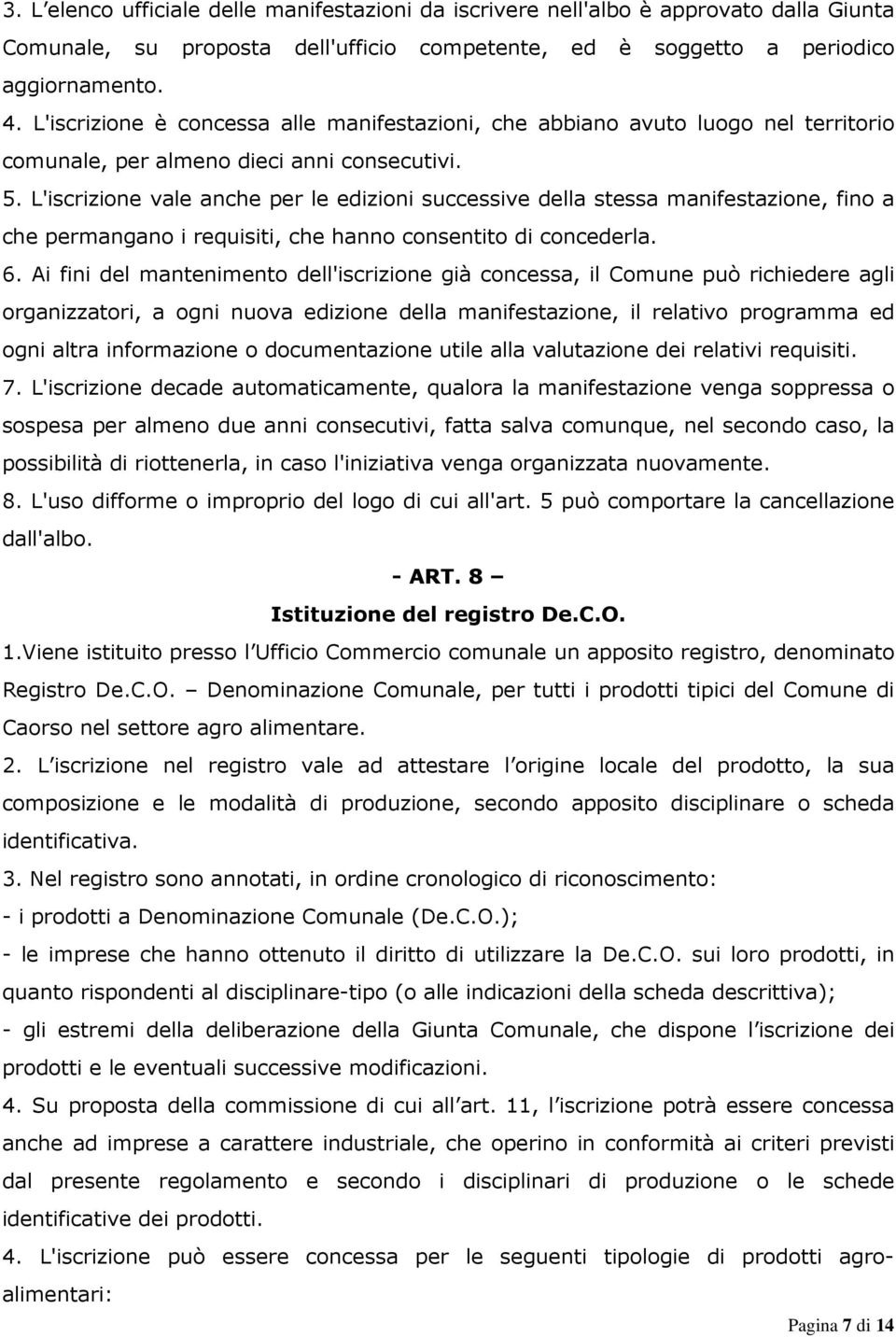 L'iscrizione vale anche per le edizioni successive della stessa manifestazione, fino a che permangano i requisiti, che hanno consentito di concederla. 6.