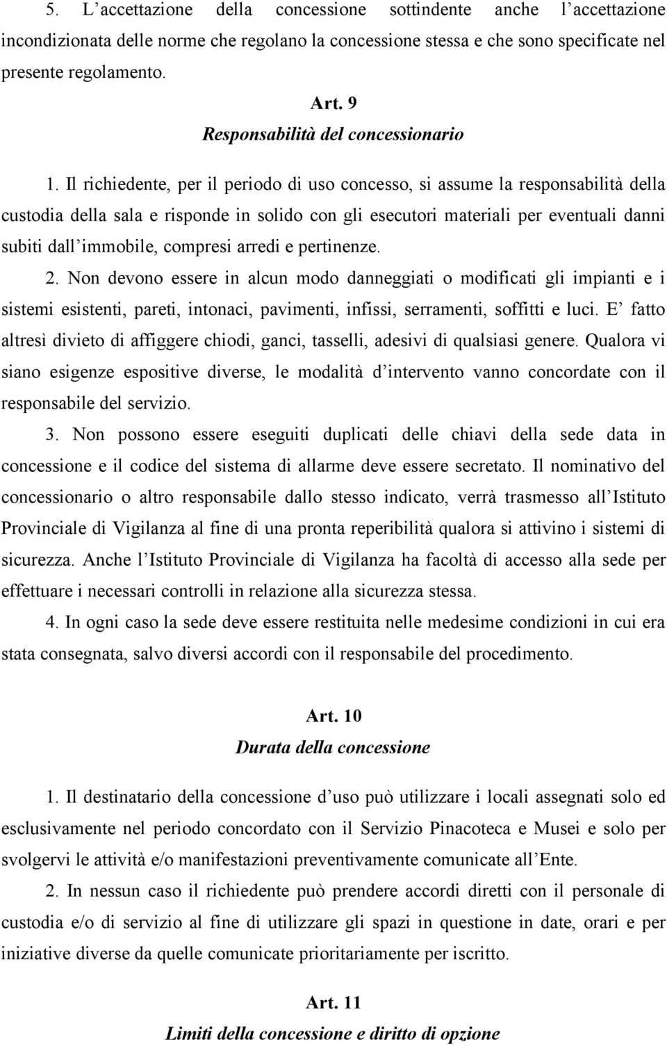 Il richiedente, per il periodo di uso concesso, si assume la responsabilità della custodia della sala e risponde in solido con gli esecutori materiali per eventuali danni subiti dall immobile,