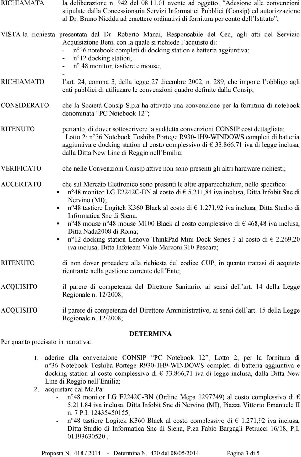 Roberto Manai, Responsabile del Ced, agli atti del Servizio Acquisizione Beni, con la quale si richiede l acquisto di: - n 36 notebook completi di docking station e batteria aggiuntiva; - n 12