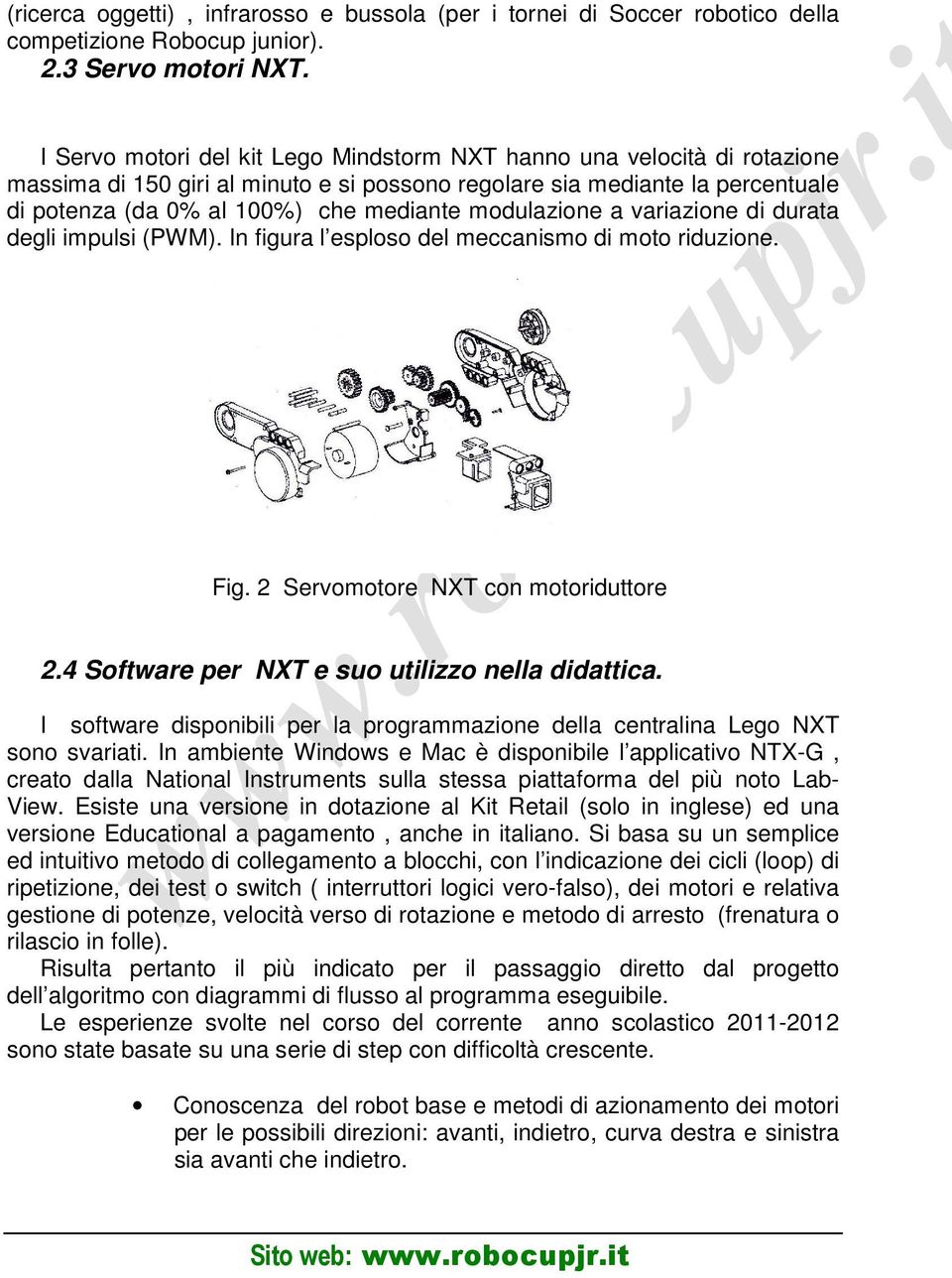 modulazione a variazione di durata degli impulsi (PWM). In figura l esploso del meccanismo di moto riduzione. Fig. 2 Servomotore NXT con motoriduttore 2.