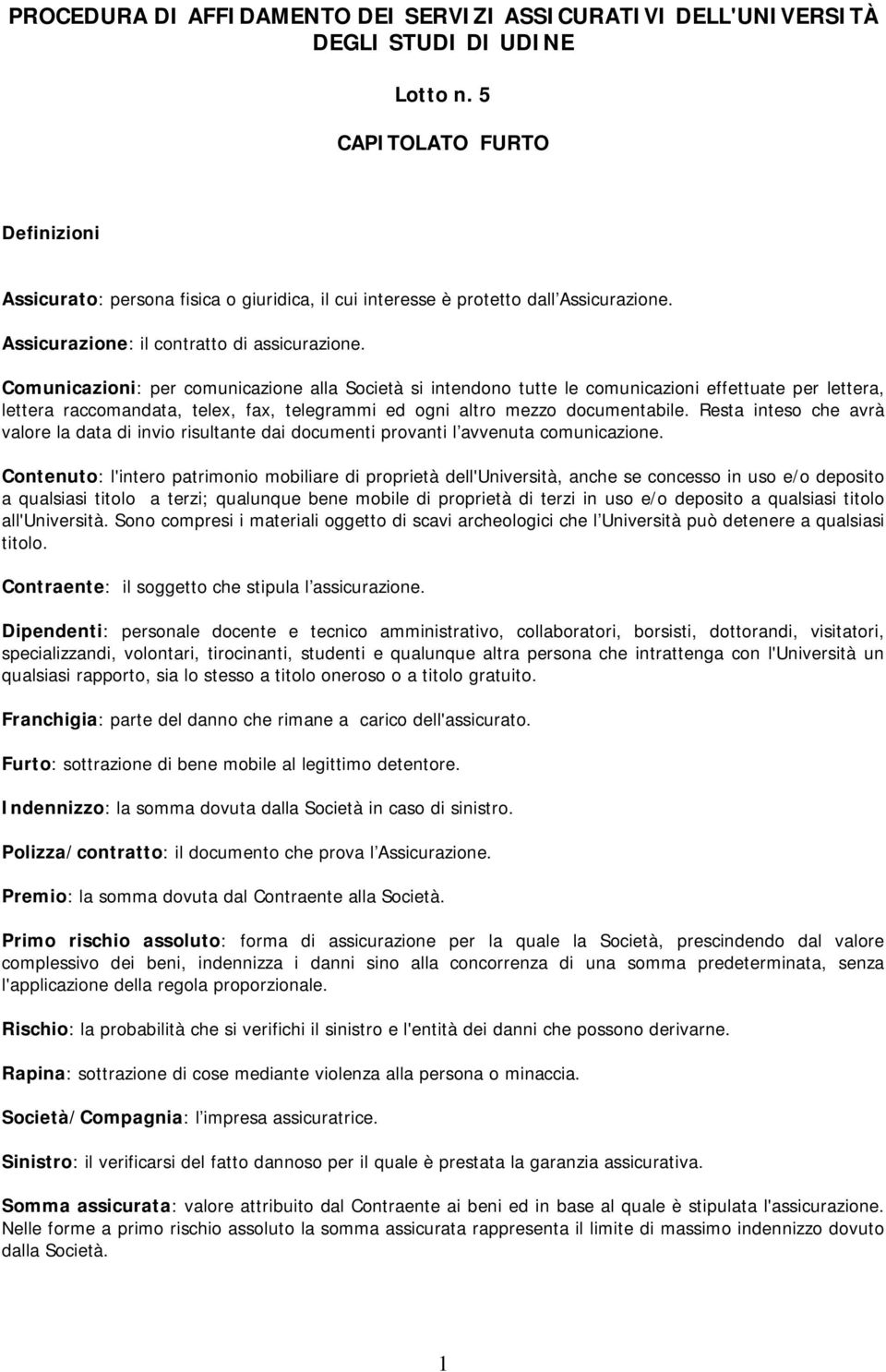 Comunicazioni: per comunicazione alla Società si intendono tutte le comunicazioni effettuate per lettera, lettera raccomandata, telex, fax, telegrammi ed ogni altro mezzo documentabile.