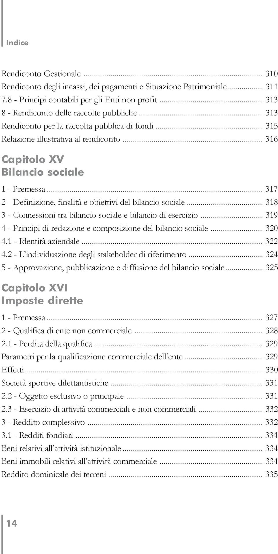 .. 317 2 - Definizione, finalità e obiettivi del bilancio sociale... 318 3 - Connessioni tra bilancio sociale e bilancio di esercizio.