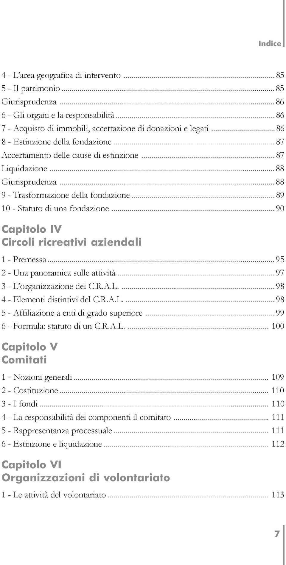 ..90 Capitolo IV Circoli ricreativi aziendali 1 - Premessa...95 2 - Una panoramica sulle attività...97 3 - L organizzazione dei C.R.A.L....98 4 - Elementi distintivi del C.R.A.L....98 5 - Affiliazione a enti di grado superiore.