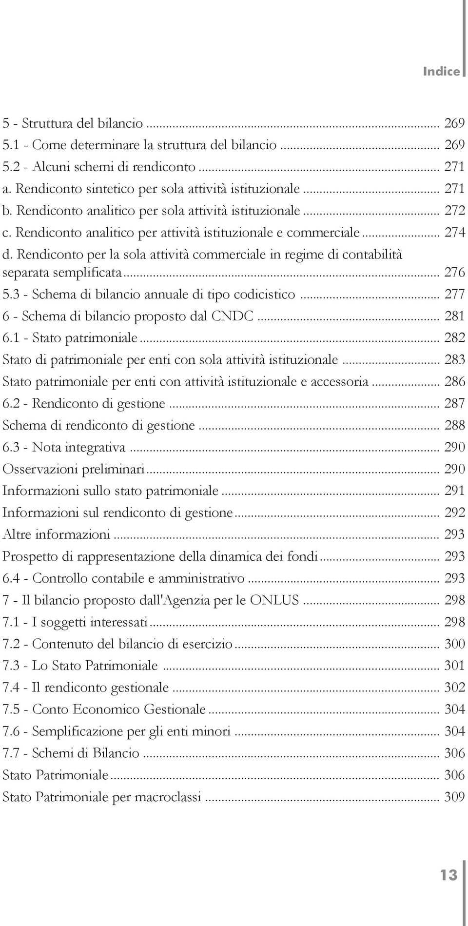 Rendiconto per la sola attività commerciale in regime di contabilità separata semplificata... 276 5.3 - Schema di bilancio annuale di tipo codicistico... 277 6 - Schema di bilancio proposto dal CNDC.