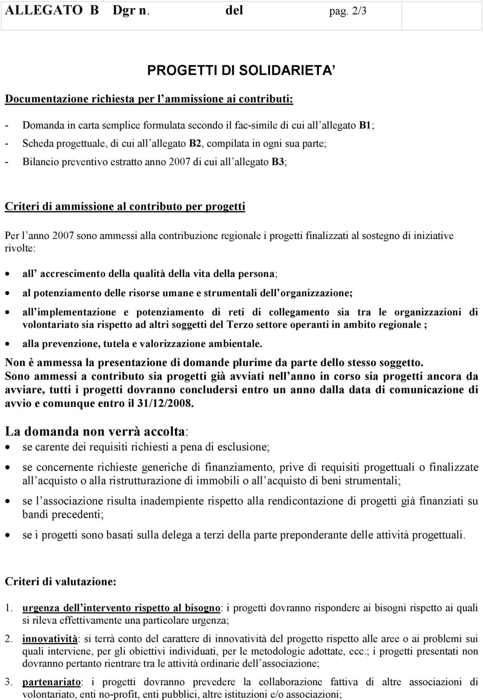 all allegato B2, compilata in ogni sua parte; - Bilancio preventivo estratto anno 2007 di cui all allegato B3; Criteri di ammissione al contributo per progetti Per l anno 2007 sono ammessi alla