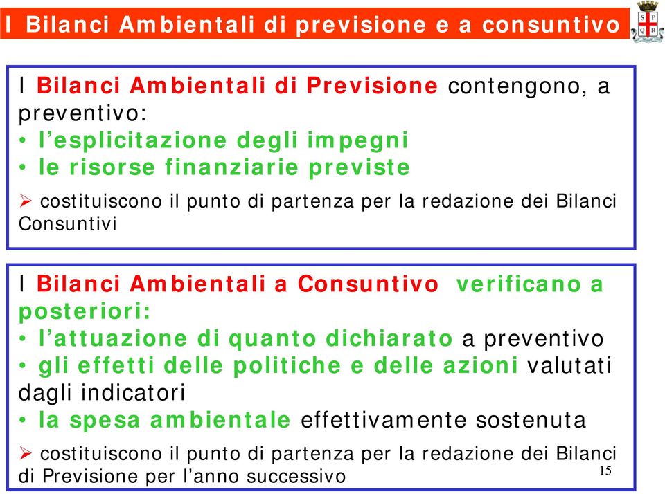 verificano a posteriori: l attuazione di quanto dichiarato a preventivo gli effetti delle politiche e delle azioni valutati dagli indicatori