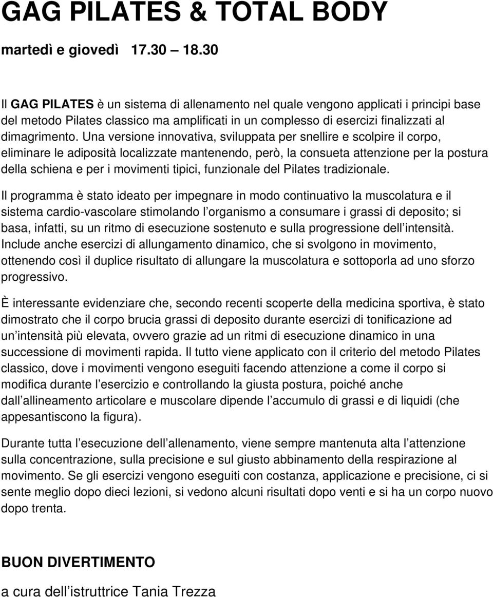 Una versione innovativa, sviluppata per snellire e scolpire il corpo, eliminare le adiposità localizzate mantenendo, però, la consueta attenzione per la postura della schiena e per i movimenti