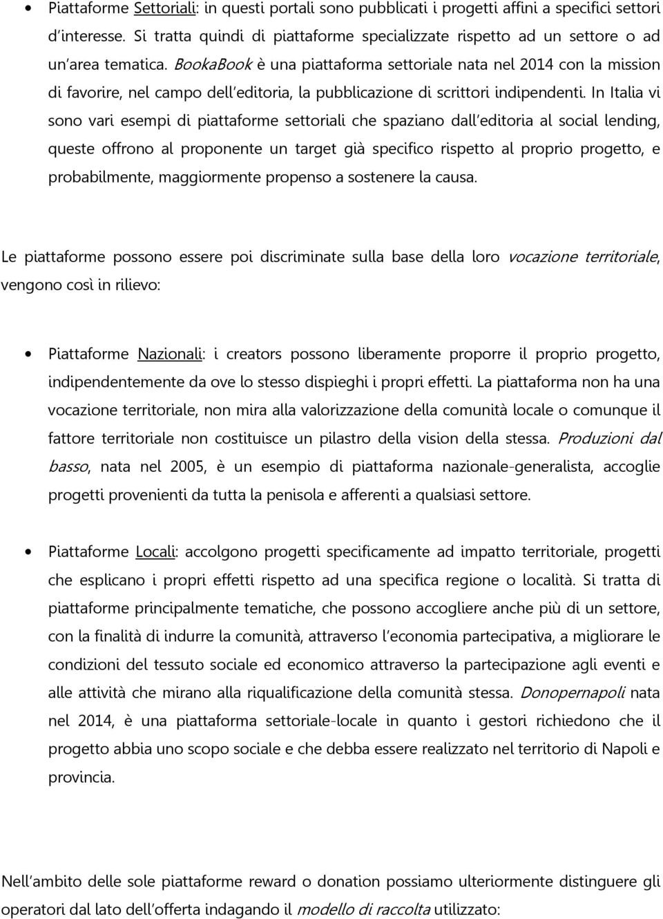 In Italia vi sono vari esempi di piattaforme settoriali che spaziano dall editoria al social lending, queste offrono al proponente un target già specifico rispetto al proprio progetto, e