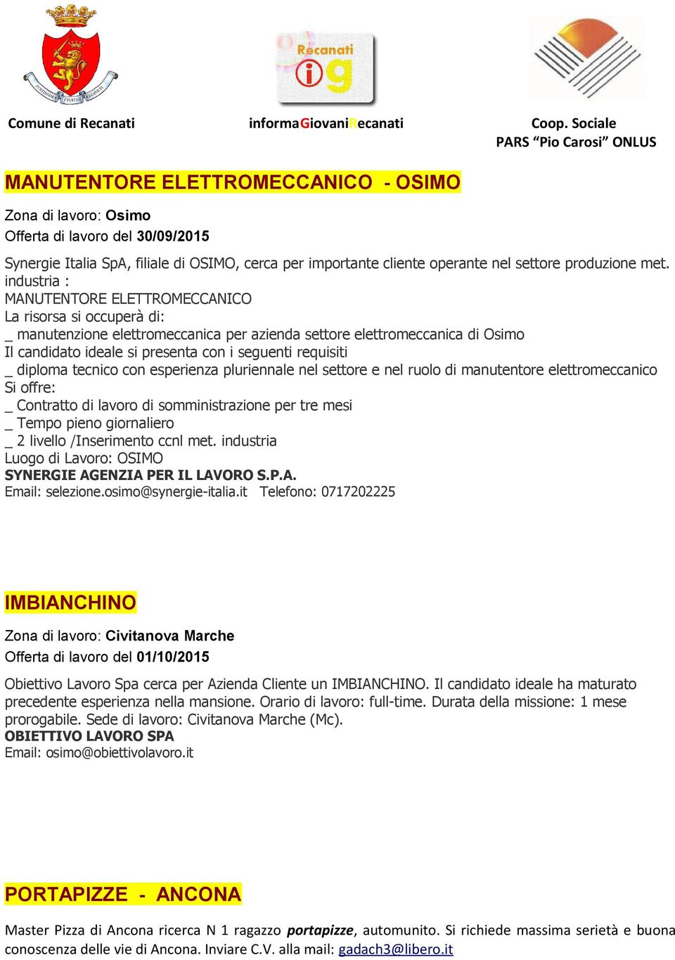 requisiti _ diploma tecnico con esperienza pluriennale nel settore e nel ruolo di manutentore elettromeccanico Si offre: _ Contratto di lavoro di somministrazione per tre mesi _ Tempo pieno