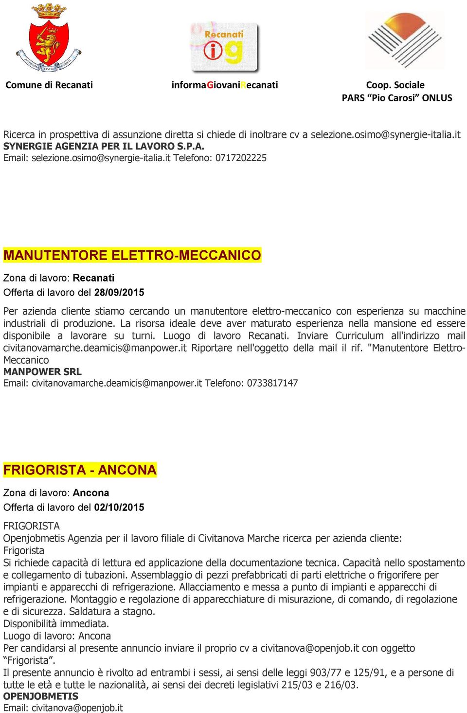 it Telefono: 0717202225 MANUTENTORE ELETTRO-MECCANICO Zona di lavoro: Recanati Per azienda cliente stiamo cercando un manutentore elettro-meccanico con esperienza su macchine industriali di