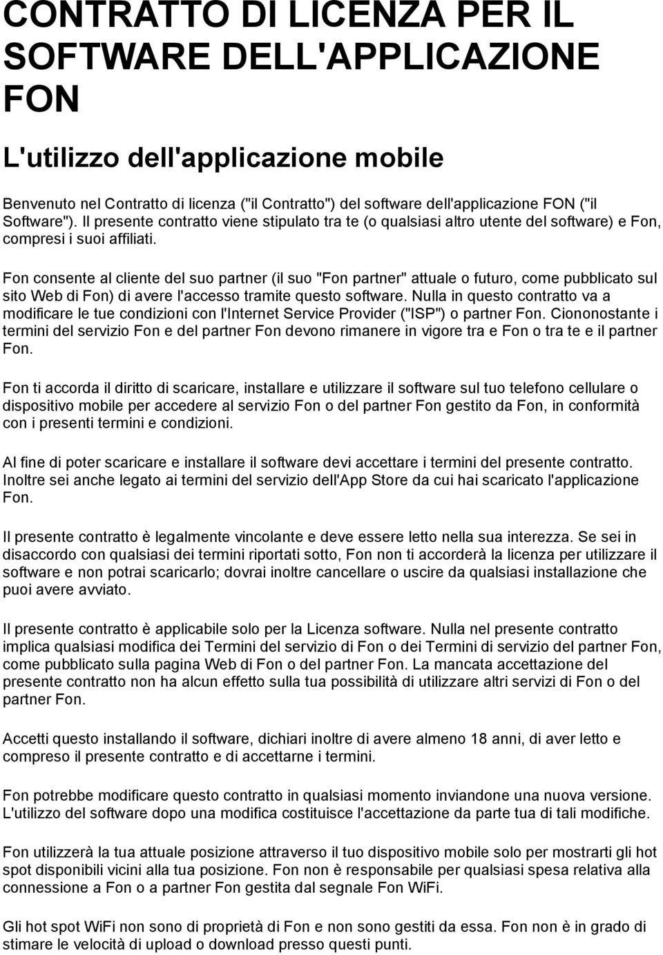 Fon consente al cliente del suo partner (il suo "Fon partner" attuale o futuro, come pubblicato sul sito Web di Fon) di avere l'accesso tramite questo software.