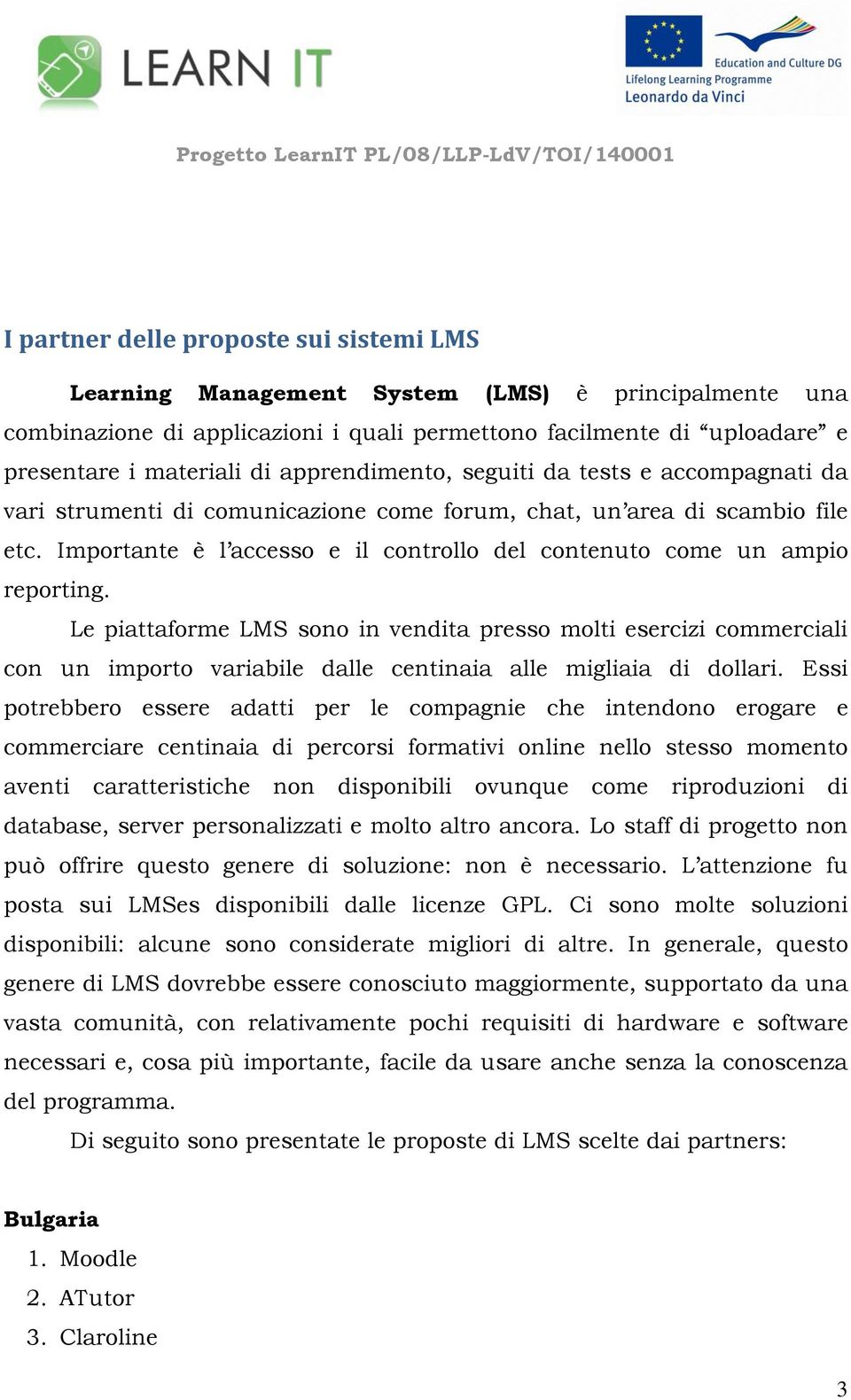 Importante è l accesso e il controllo del contenuto come un ampio reporting.