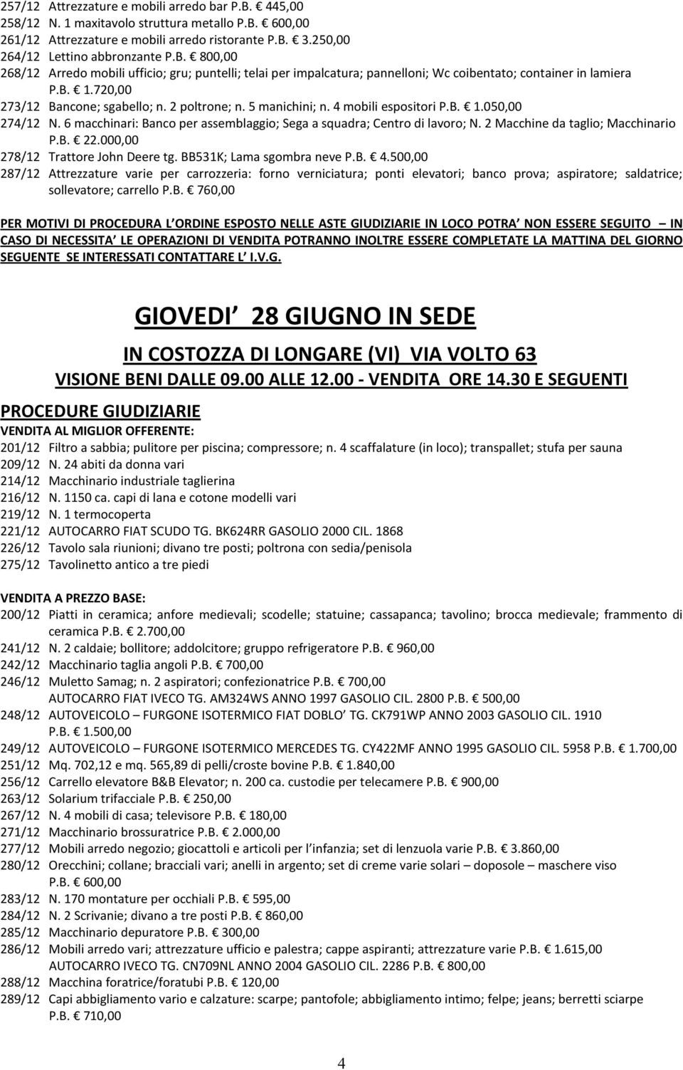 2 Macchine da taglio; Macchinario P.B. 22.000,00 278/12 Trattore John Deere tg. BB531K; Lama sgombra neve P.B. 4.