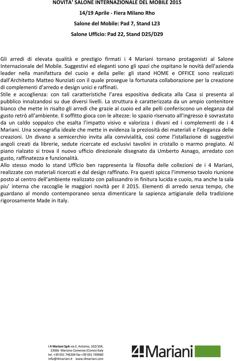 Suggestivi ed eleganti sono gli spazi che ospitano le novità dell azienda leader nella manifattura del cuoio e della pelle: gli stand HOME e OFFICE sono realizzati dall Architetto Matteo Nunziati con