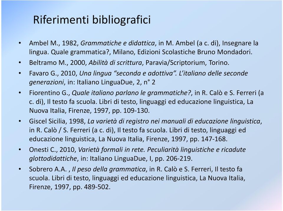 , Quale italiano parlano le grammatiche?, in R. Calò e S. Ferreri (a c. di), Il testo fa scuola. Libri di testo, linguaggi ed educazione linguistica, La Nuova Italia, Firenze, 1997, pp. 109-130.