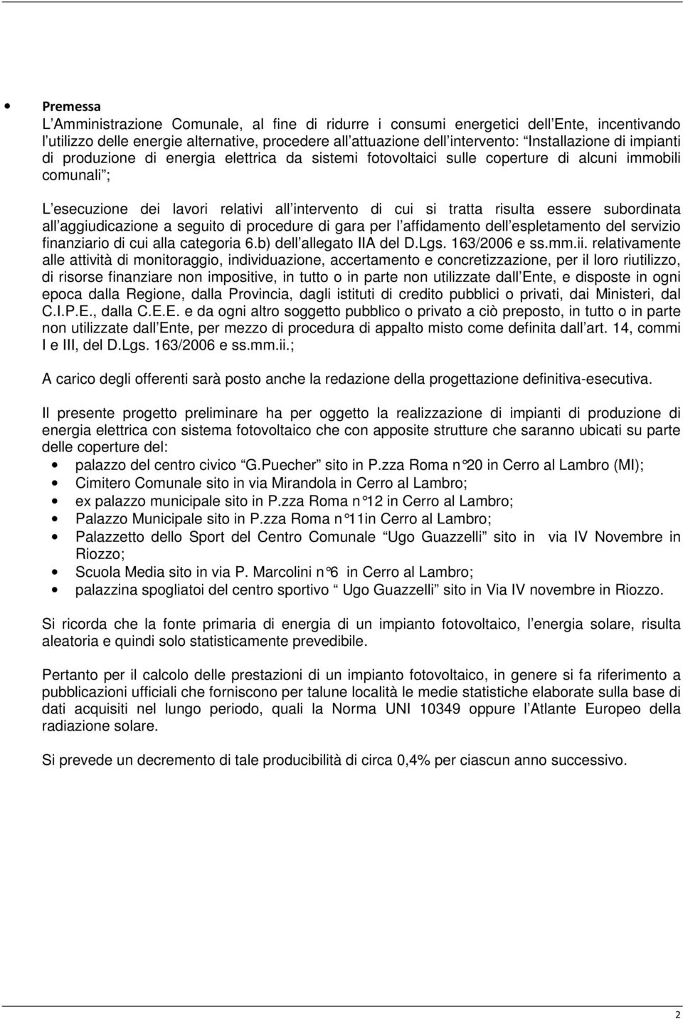 subordinata all aggiudicazione a seguito di procedure di gara per l affidamento dell espletamento del servizio finanziario di cui alla categoria 6.b) dell allegato IIA del D.Lgs. 163/2006 e ss.mm.ii.