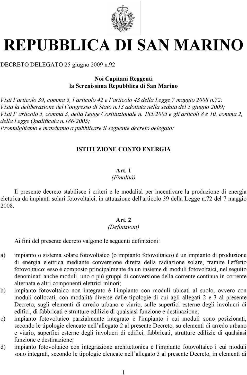 72; Vista la deliberazione del Congresso di Stato n.13 adottata nella seduta del 5 giugno 2009; Visti l articolo 5, comma 3, della Legge Costituzionale n.