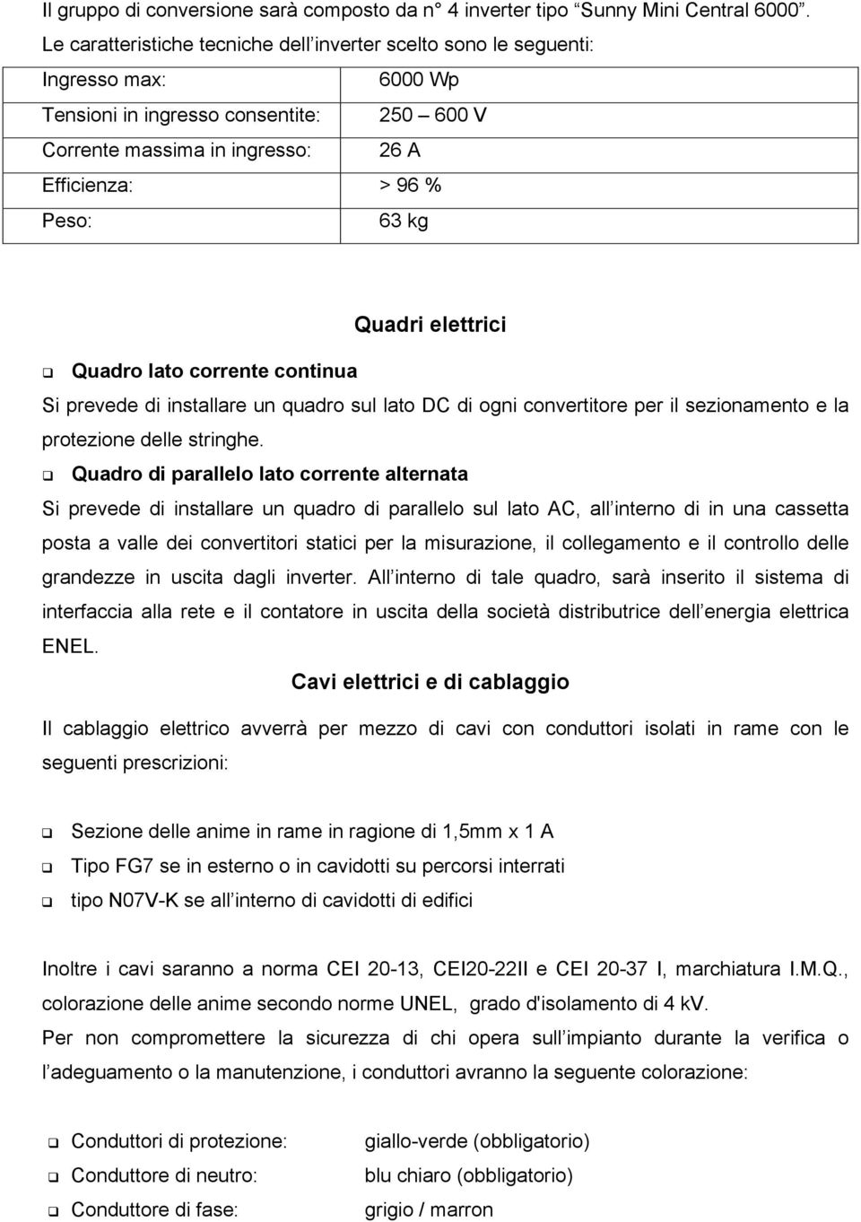 Quadri elettrici Quadro lato corrente continua Si prevede di installare un quadro sul lato DC di ogni convertitore per il sezionamento e la protezione delle stringhe.