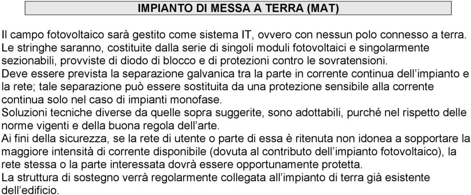 Deve essere prevista la separazione galvanica tra la parte in corrente continua dell impianto e la rete; tale separazione può essere sostituita da una protezione sensibile alla corrente continua solo