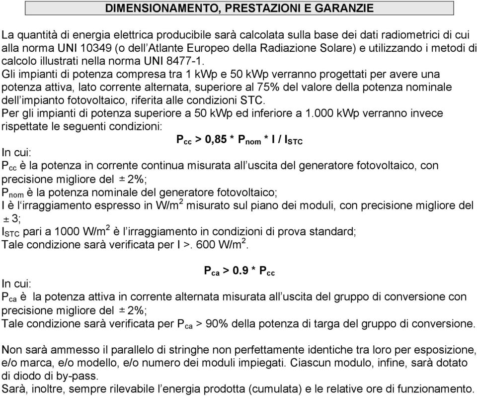 Gli impianti di potenza compresa tra 1 kwp e 50 kwp verranno progettati per avere una potenza attiva, lato corrente alternata, superiore al 75% del valore della potenza nominale dell impianto