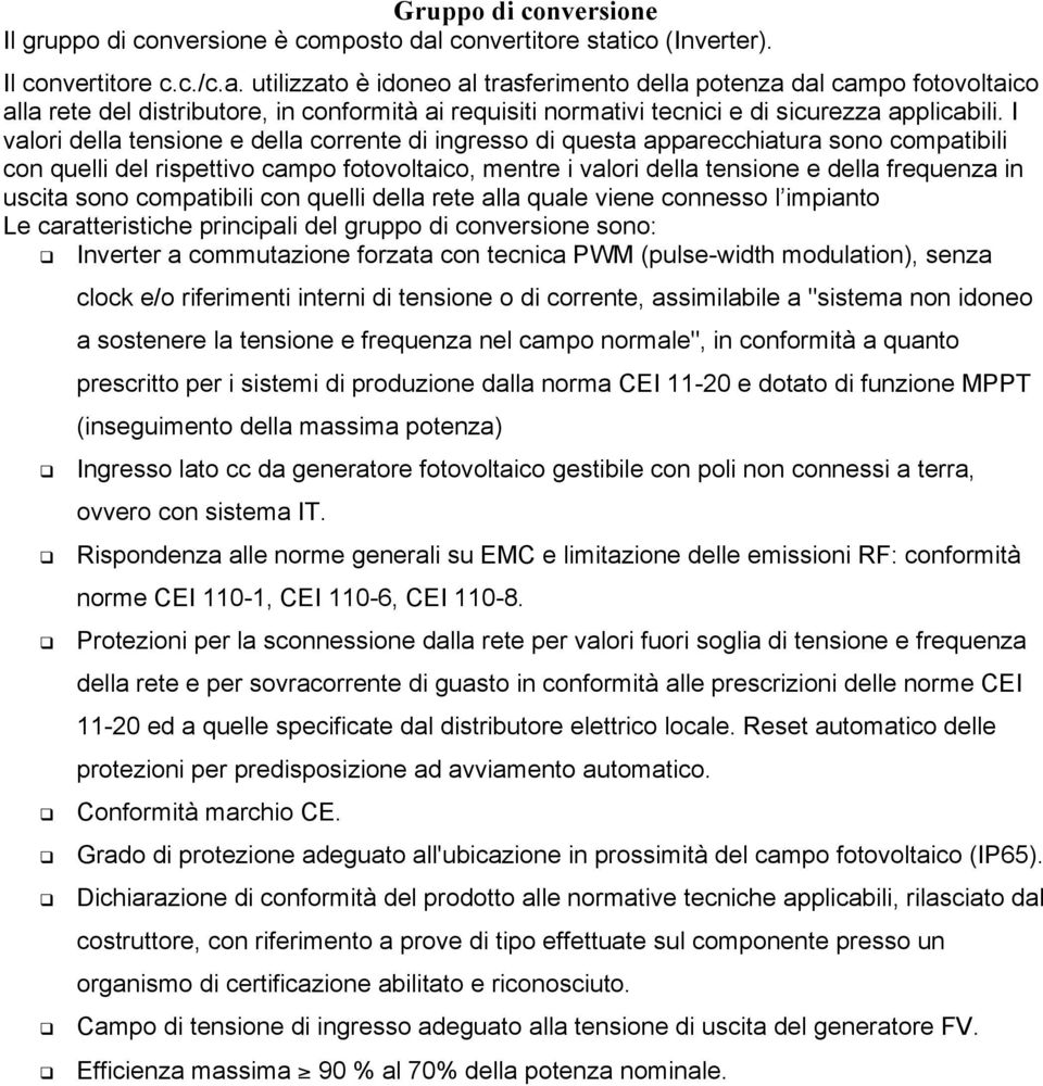 I valori della tensione e della corrente di ingresso di questa apparecchiatura sono compatibili con quelli del rispettivo campo fotovoltaico, mentre i valori della tensione e della frequenza in