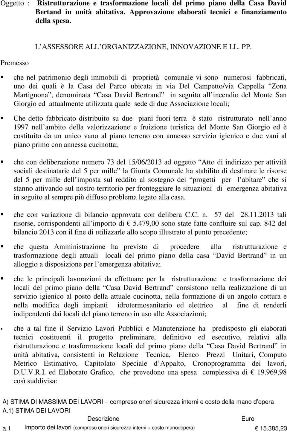 . che nel patrimonio degli immobili di proprietà comunale vi sono numerosi fabbricati, uno dei quali è la Casa del arco ubicata in via Del Campetto/via Cappella Zona Martignona, denominata Casa David