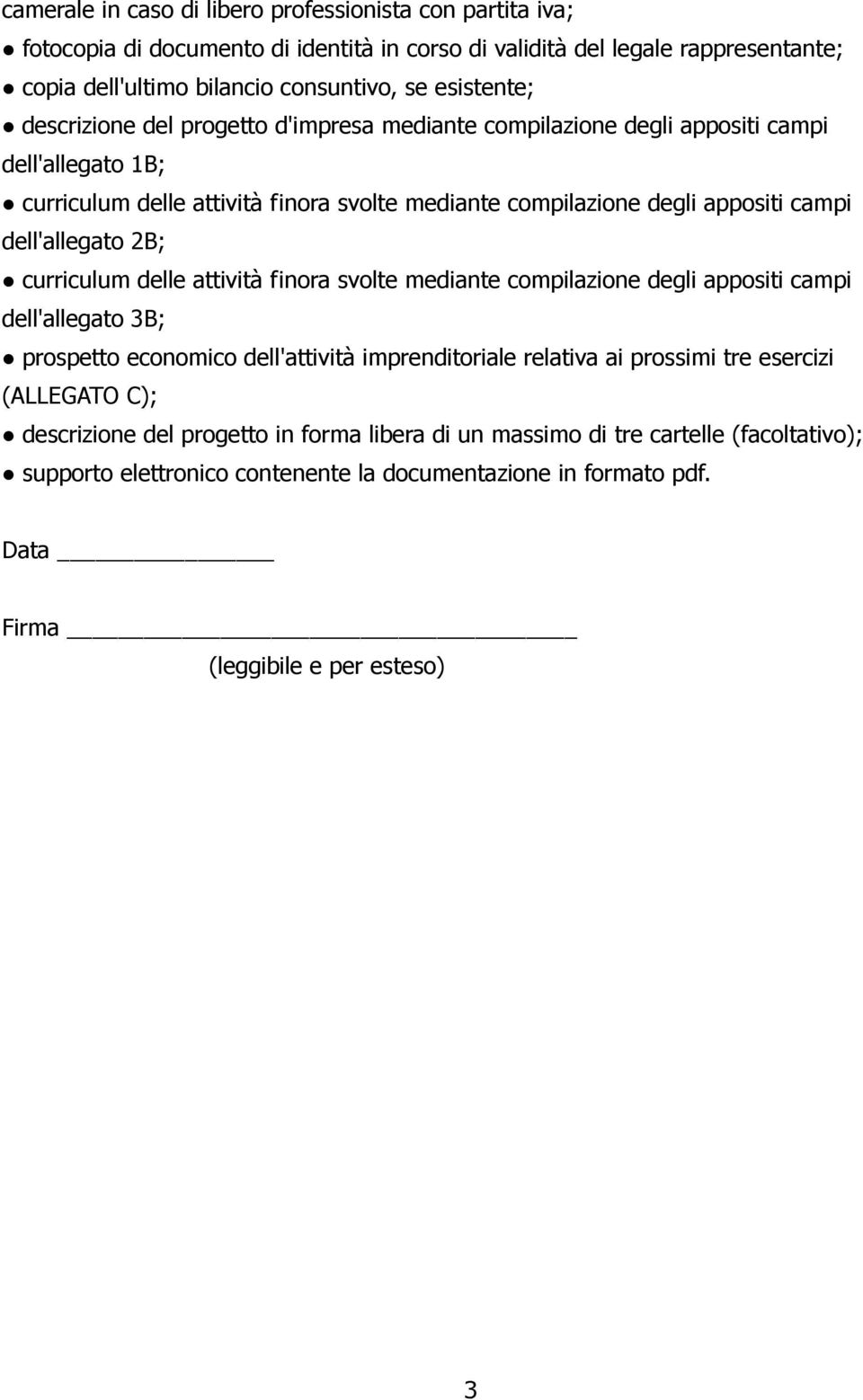 2B; curriculum delle attività finora svolte mediante compilazione degli appositi campi dell'allegato 3B; prospetto economico dell'attività imprenditoriale relativa ai prossimi tre esercizi