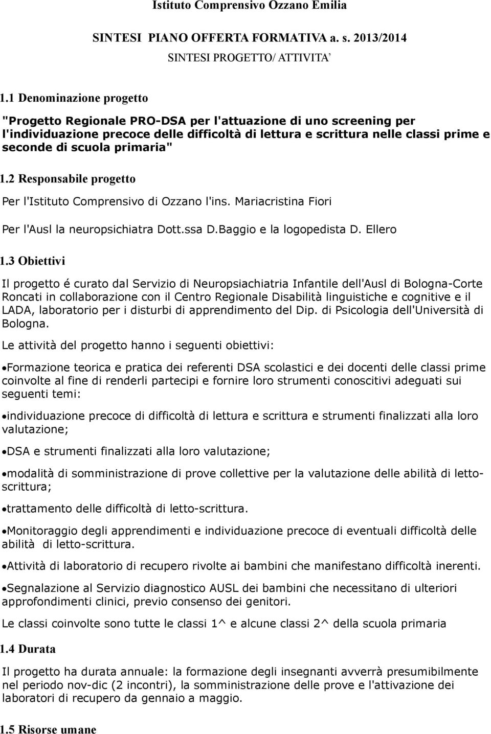 primaria" 1.2 Responsabile progetto Per l'istituto Comprensivo di Ozzano l'ins. Mariacristina Fiori Per l'ausl la neuropsichiatra Dott.ssa D.Baggio e la logopedista D. Ellero 1.