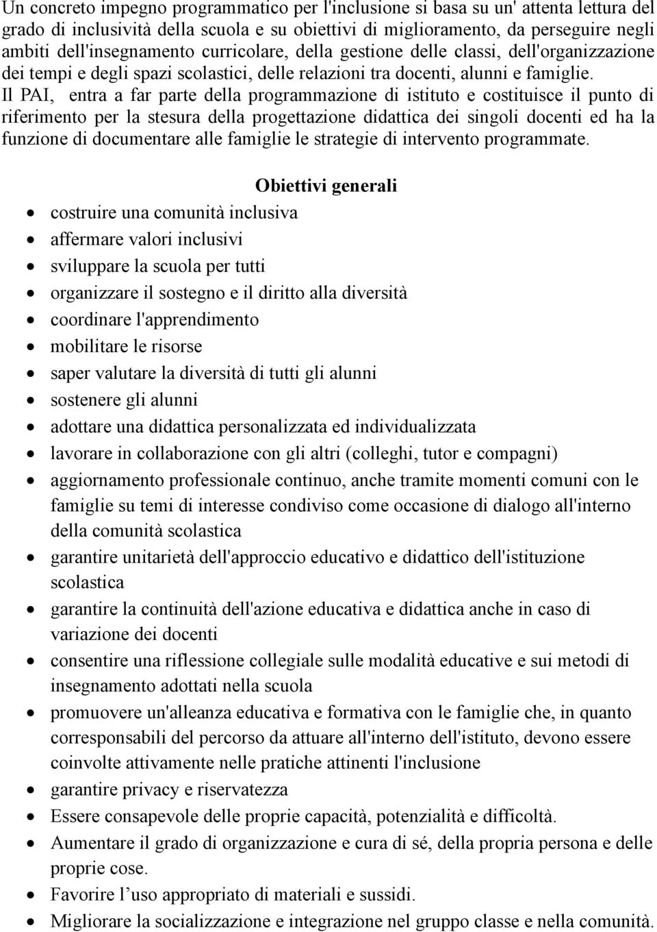 Il PAI, entra a far parte della programmazione di istituto e costituisce il punto di riferimento per la stesura della progettazione didattica dei singoli docenti ed ha la funzione di documentare alle