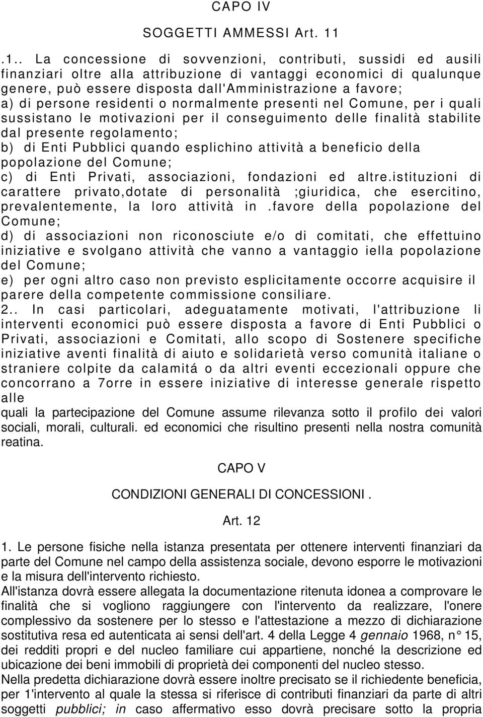 di persone residenti o normalmente presenti nel Comune, per i quali sussistano le motivazioni per il conseguimento delle finalità stabilite dal presente regolamento; b) di Enti Pubblici quando