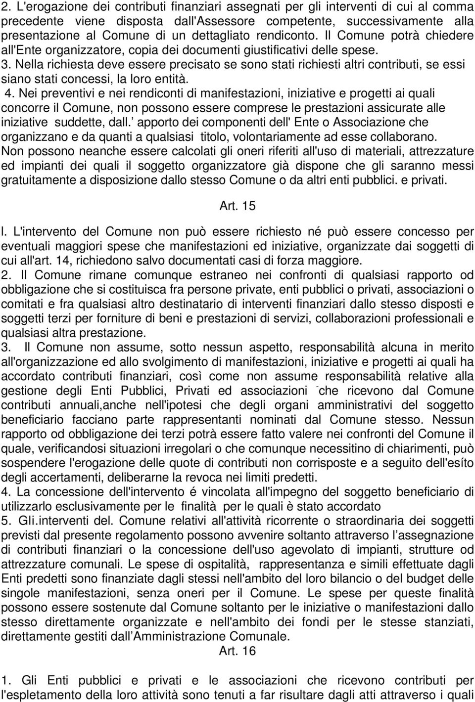 Nella richiesta deve essere precisato se sono stati richiesti altri contributi, se essi siano stati concessi, la loro entità. 4.